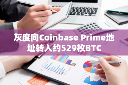 灰度向Coinbase Prime地址转入约529枚BTC