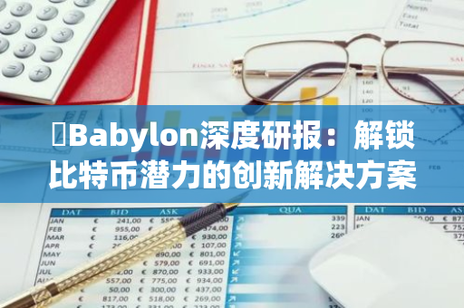 ​Babylon深度研报：解锁比特币潜力的创新解决方案
