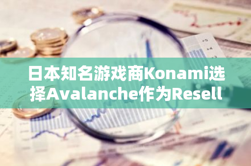 日本知名游戏商Konami选择Avalanche作为Resella NFT平台