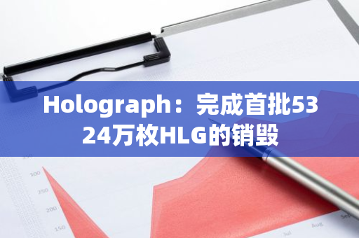 Holograph：完成首批5324万枚HLG的销毁