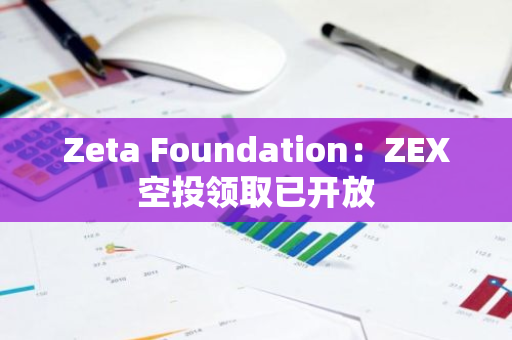 Zeta Foundation：ZEX空投领取已开放