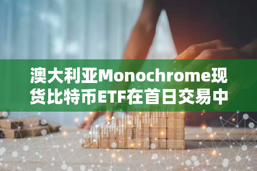 澳大利亚Monochrome现货比特币ETF在首日交易中吸引了一枚比特币的流入