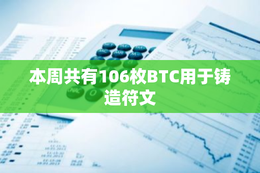 本周共有106枚BTC用于铸造符文
