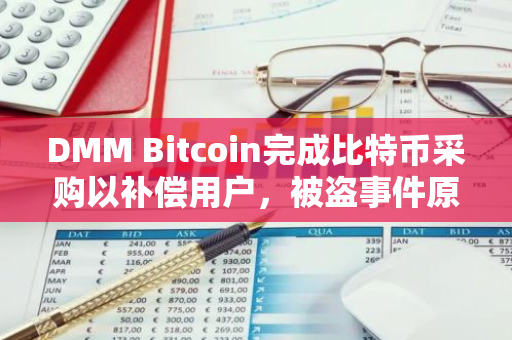 DMM Bitcoin完成比特币采购以补偿用户，被盗事件原因仍在调查中