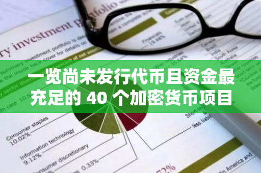 一览尚未发行代币且资金最充足的 40 个加密货币项目