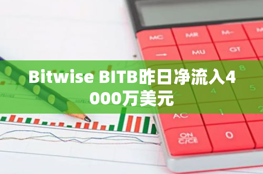 Bitwise BITB昨日净流入4000万美元