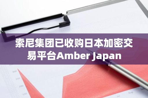 索尼集团已收购日本加密交易平台Amber Japan