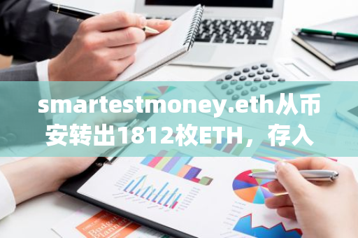 smartestmoney.eth从币安转出1812枚ETH，存入Aave借入500万枚USDT并存入币安