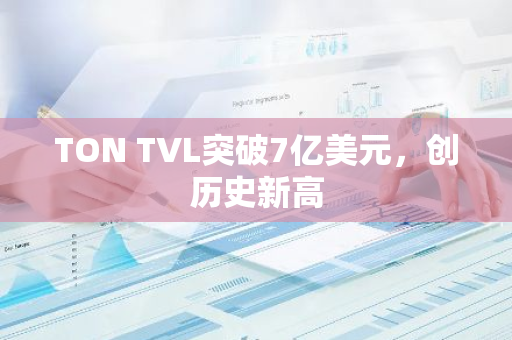 TON TVL突破7亿美元，创历史新高