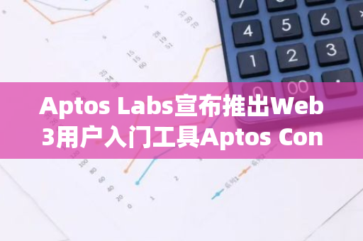 Aptos Labs宣布推出Web3用户入门工具Aptos Connect