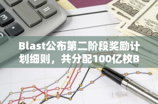 Blast公布第二阶段奖励计划细则，共分配100亿枚BLAST