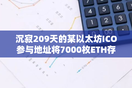 沉寂209天的某以太坊ICO参与地址将7000枚ETH存入Kraken