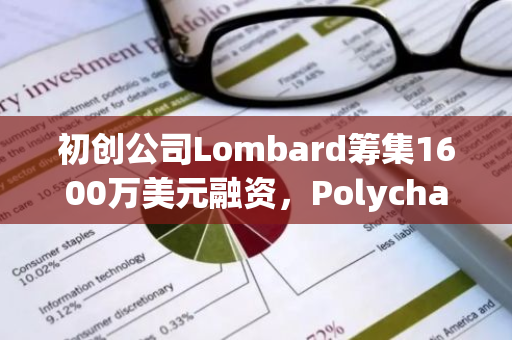 初创公司Lombard筹集1600万美元融资，Polychain Capital领投