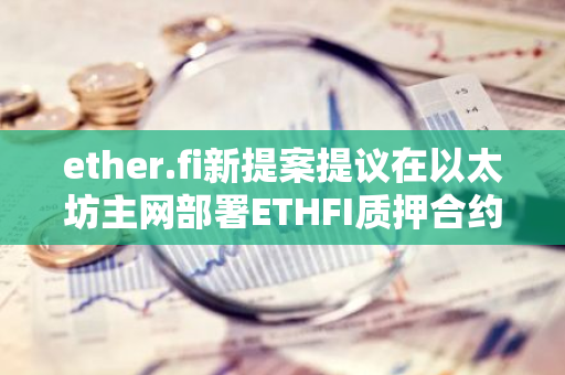 ether.fi新提案提议在以太坊主网部署ETHFI质押合约