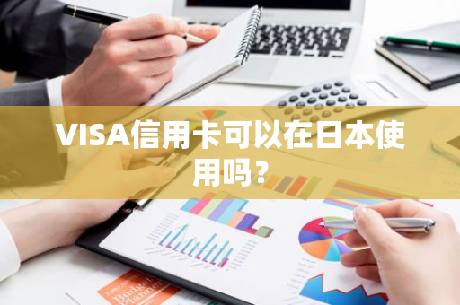 VISA信用卡可以在日本使用吗？