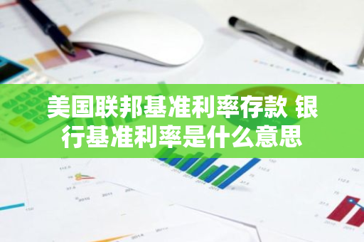 美国联邦基准利率存款 银行基准利率是什么意思