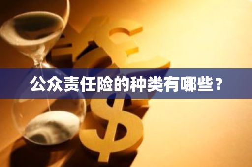 公众责任险的种类有哪些？