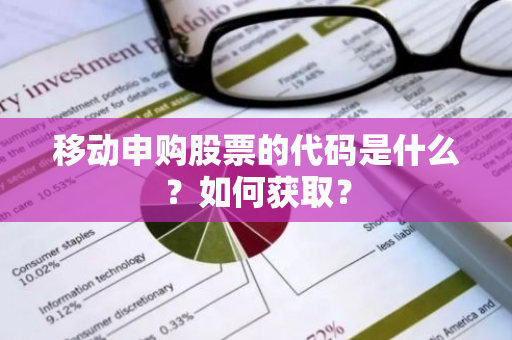 移动申购股票的代码是什么？如何获取？