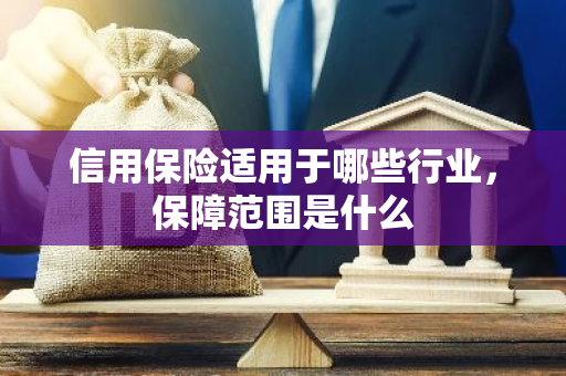 信用保险适用于哪些行业，保障范围是什么