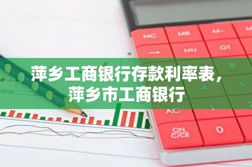 萍乡工商银行存款利率表，萍乡市工商银行