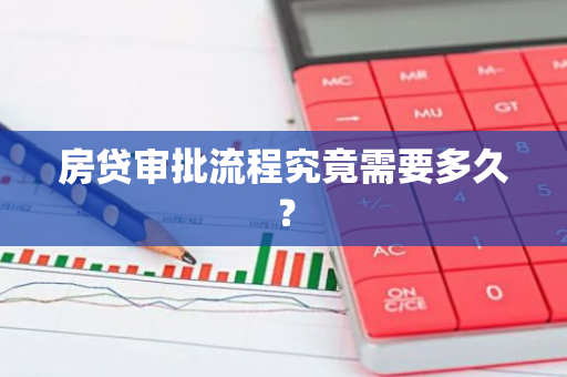 房贷审批流程究竟需要多久？