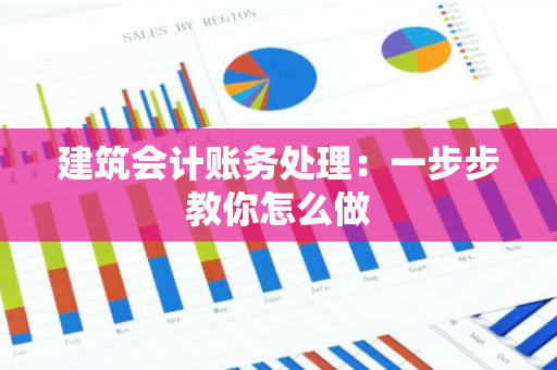 建筑会计账务处理：一步步教你怎么做