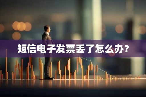 短信电子发票丢了怎么办？