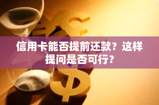 信用卡能否提前还款？这样提问是否可行？