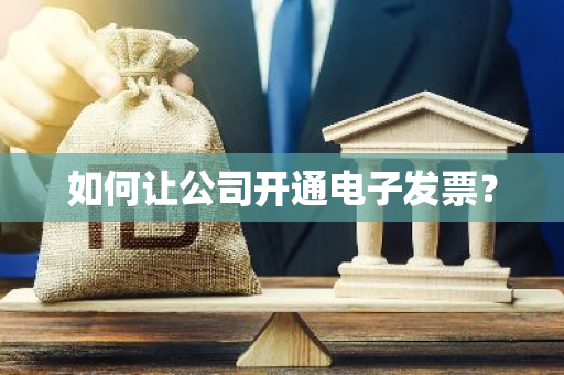 如何让公司开通电子发票？