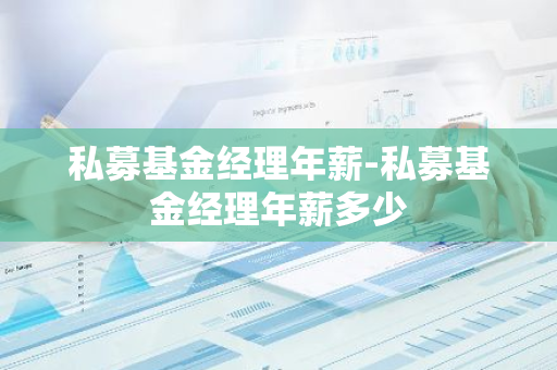 私募基金经理年薪-私募基金经理年薪多少
