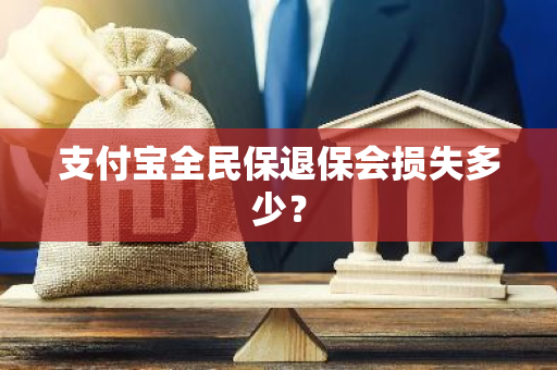 支付宝全民保退保会损失多少？