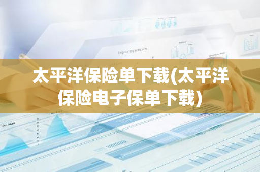 太平洋保险单下载(太平洋保险电子保单下载)