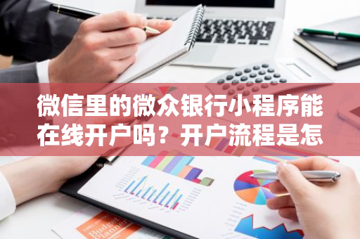 微信里的微众银行小程序能在线开户吗？开户流程是怎样的？