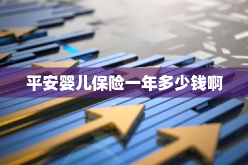 平安婴儿保险一年多少钱啊