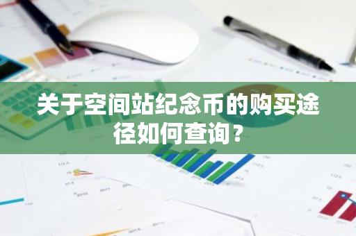 关于空间站纪念币的购买途径如何查询？