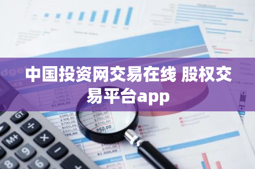中国投资网交易在线 股权交易平台app