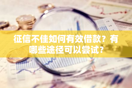 征信不佳如何有效借款？有哪些途径可以尝试？