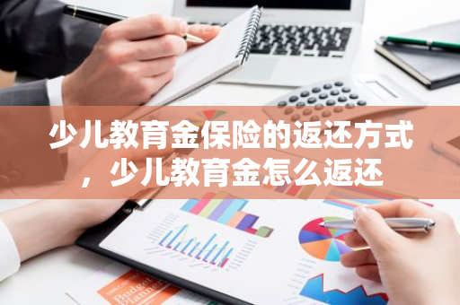 少儿教育金保险的返还方式，少儿教育金怎么返还