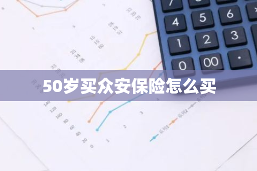 50岁买众安保险怎么买