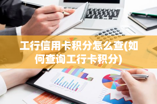 工行信用卡积分怎么查(如何查询工行卡积分)
