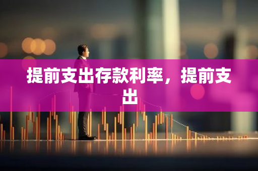 提前支出存款利率，提前支出