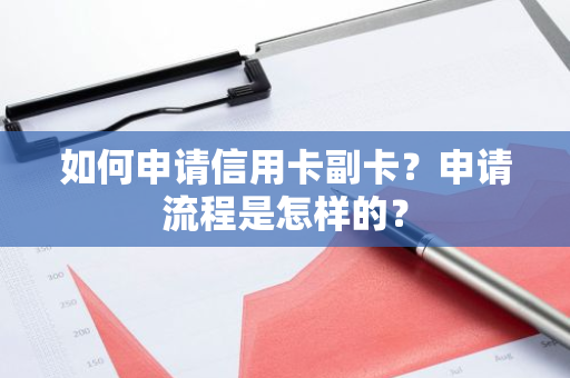 如何申请信用卡副卡？申请流程是怎样的？