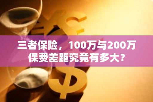 三者保险，100万与200万保费差距究竟有多大？