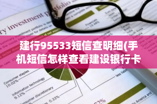 建行95533短信查明细(手机短信怎样查看建设银行卡号)