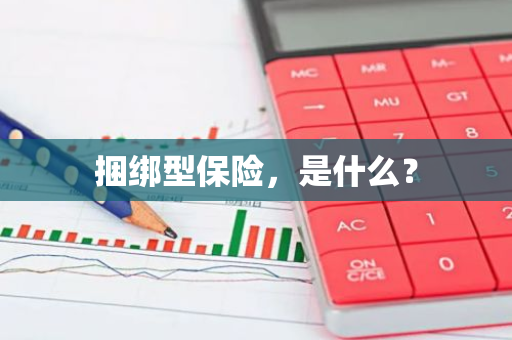 捆绑型保险，是什么？