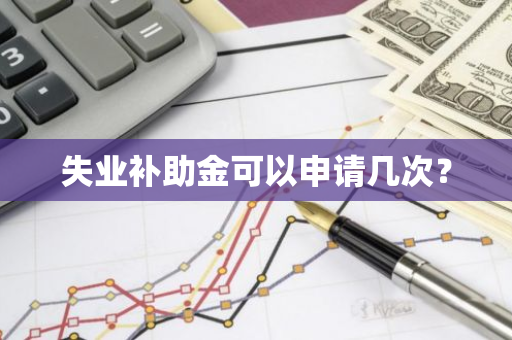 失业补助金可以申请几次？