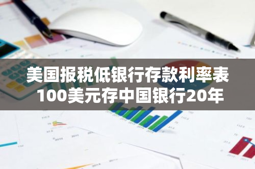 美国报税低银行存款利率表 100美元存中国银行20年利息