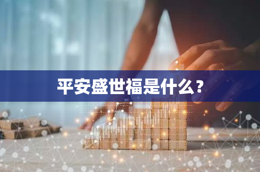 平安盛世福是什么？