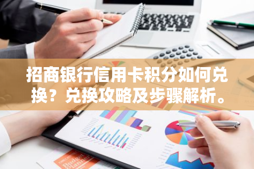 招商银行信用卡积分如何兑换？兑换攻略及步骤解析。