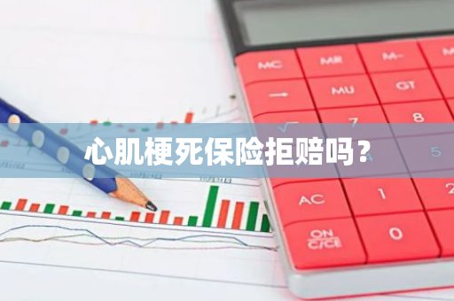 心肌梗死保险拒赔吗？